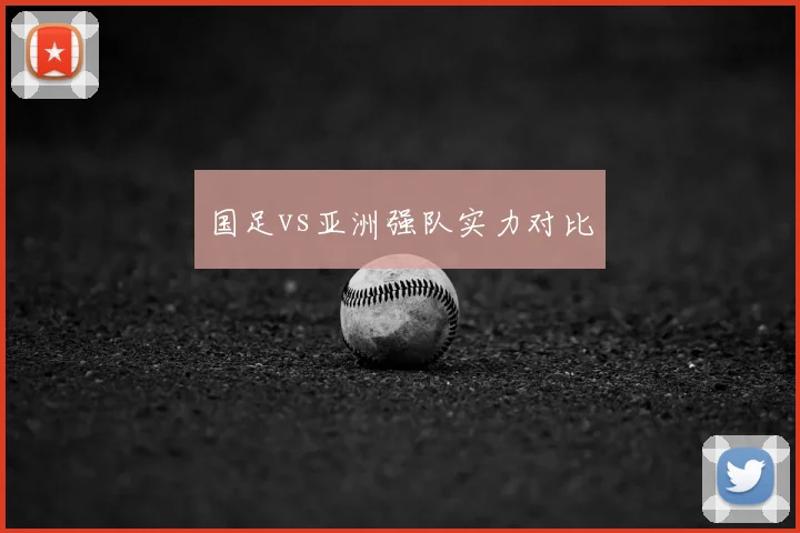 国足vs亚洲强队实力对比