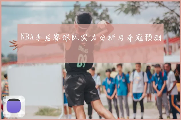 NBA季后赛球队实力分析与夺冠预测